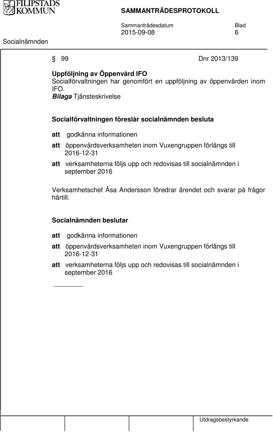 2016-12-31 att verksamheterna följs upp och redovisas till socialnämnden i september 2016 Verksamhetschef Åsa Andersson föredrar ärendet och svarar på frågor härtill.