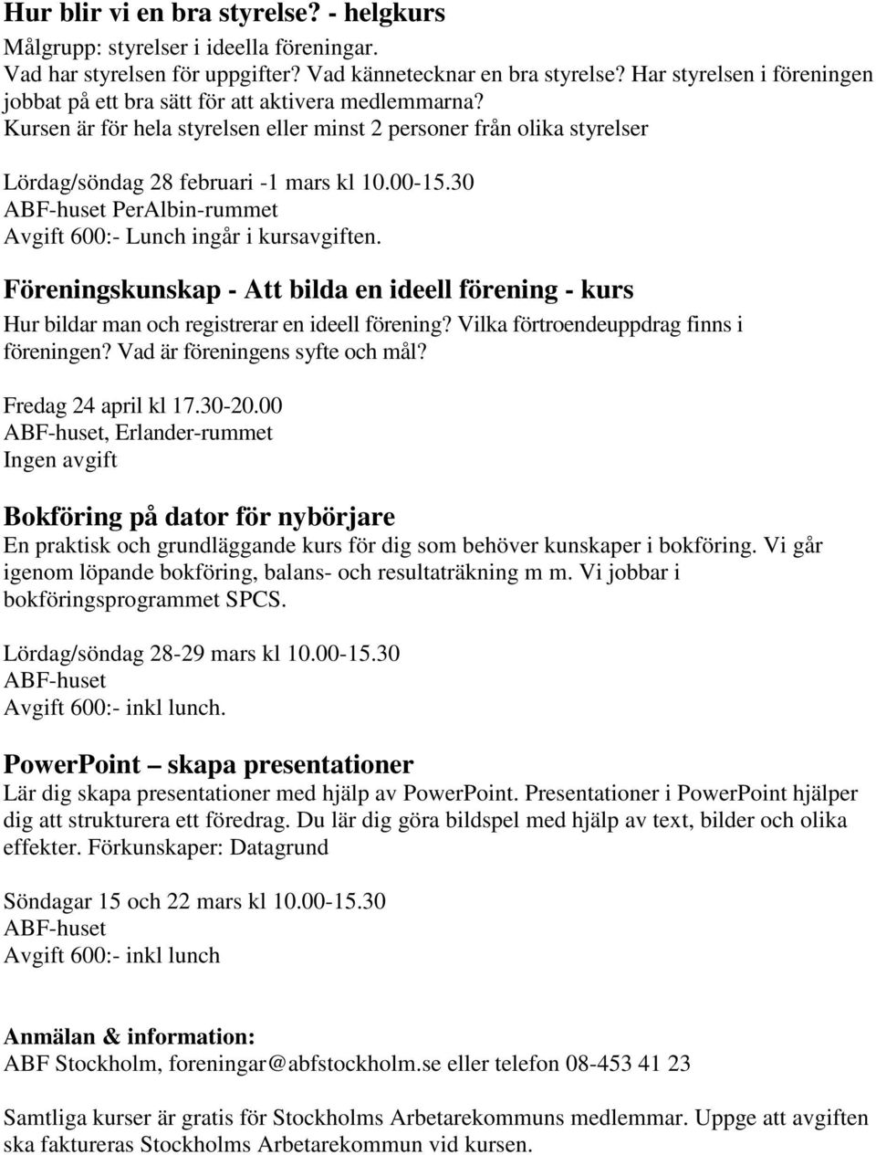 30 ABF-huset PerAlbin-rummet Avgift 600:- Lunch ingår i kursavgiften. Föreningskunskap - Att bilda en ideell förening - kurs Hur bildar man och registrerar en ideell förening?