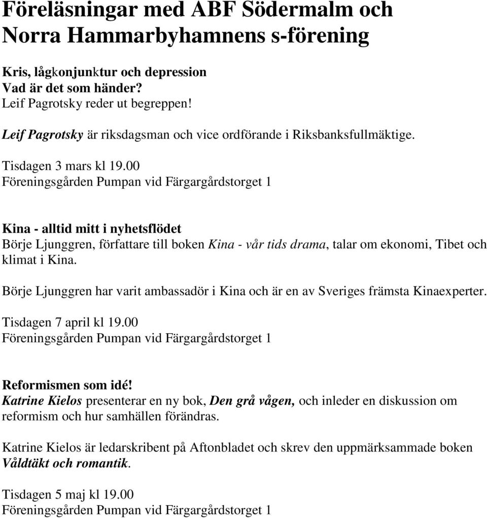 00 Föreningsgården Pumpan vid Färgargårdstorget 1 Kina - alltid mitt i nyhetsflödet Börje Ljunggren, författare till boken Kina - vår tids drama, talar om ekonomi, Tibet och klimat i Kina.