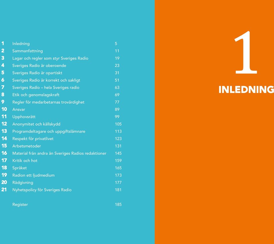 12 Anonymitet och källskydd 105 13 Programdeltagare och uppgiftslämnare 113 14 Respekt för privatlivet 123 15 Arbetsmetoder 131 16 Material från andra än Sveriges