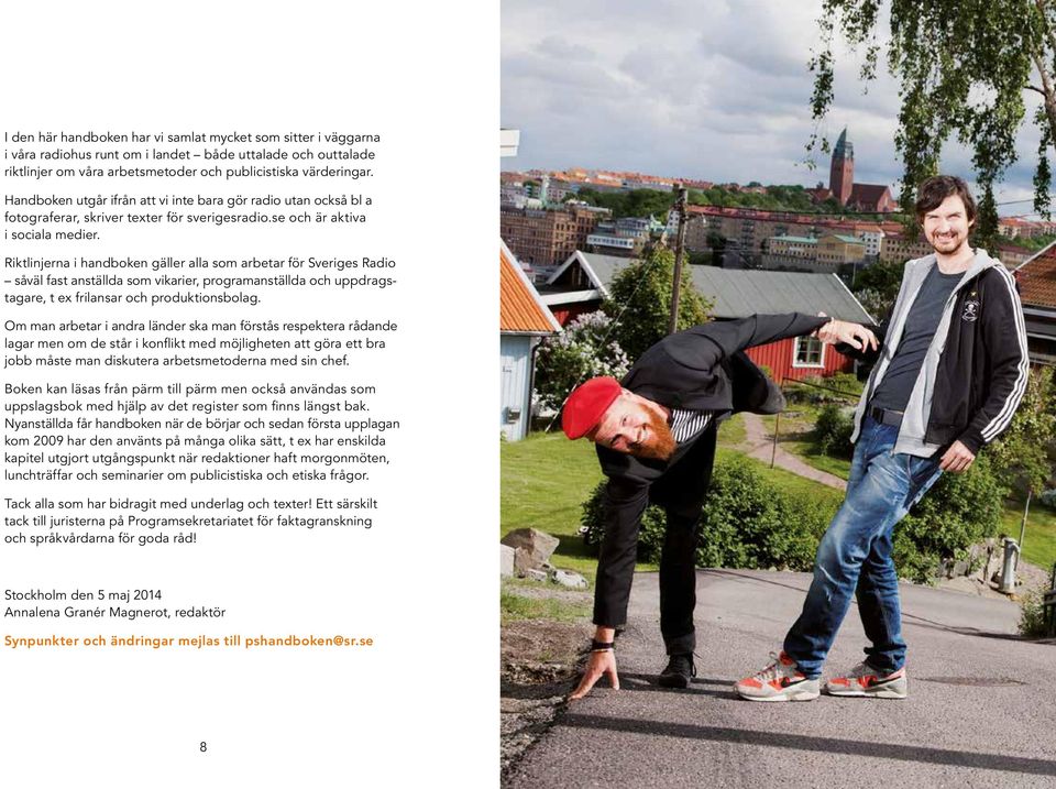 Riktlinjerna i handboken gäller alla som arbetar för Sveriges Radio såväl fast anställda som vikarier, programanställda och uppdrags - tagare, t ex frilansar och produktionsbolag.