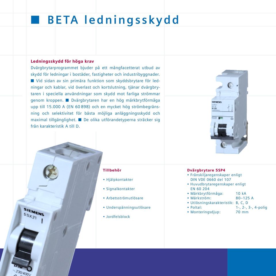 Dvärgbrytaren har en hög märkbrytförmåga upp till 15.000 A (EN 60 898) och en mycket hög strömbegränsning och selektivitet för bästa möjliga anläggningsskydd och maximal tillgänglighet.