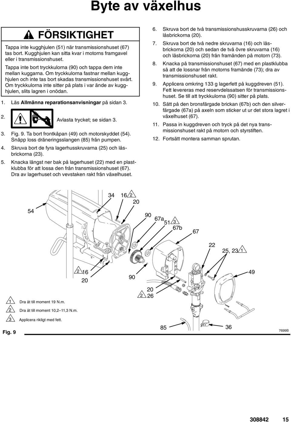 Om tryckkulorna inte sitter på plats i var ände av kugghjulen, slits lagren i onödan. 1. Läs Allmänna reparationsanvisningar på sidan 3. 2. Avlasta trycket; se sidan 3. 3. Fig. 9.