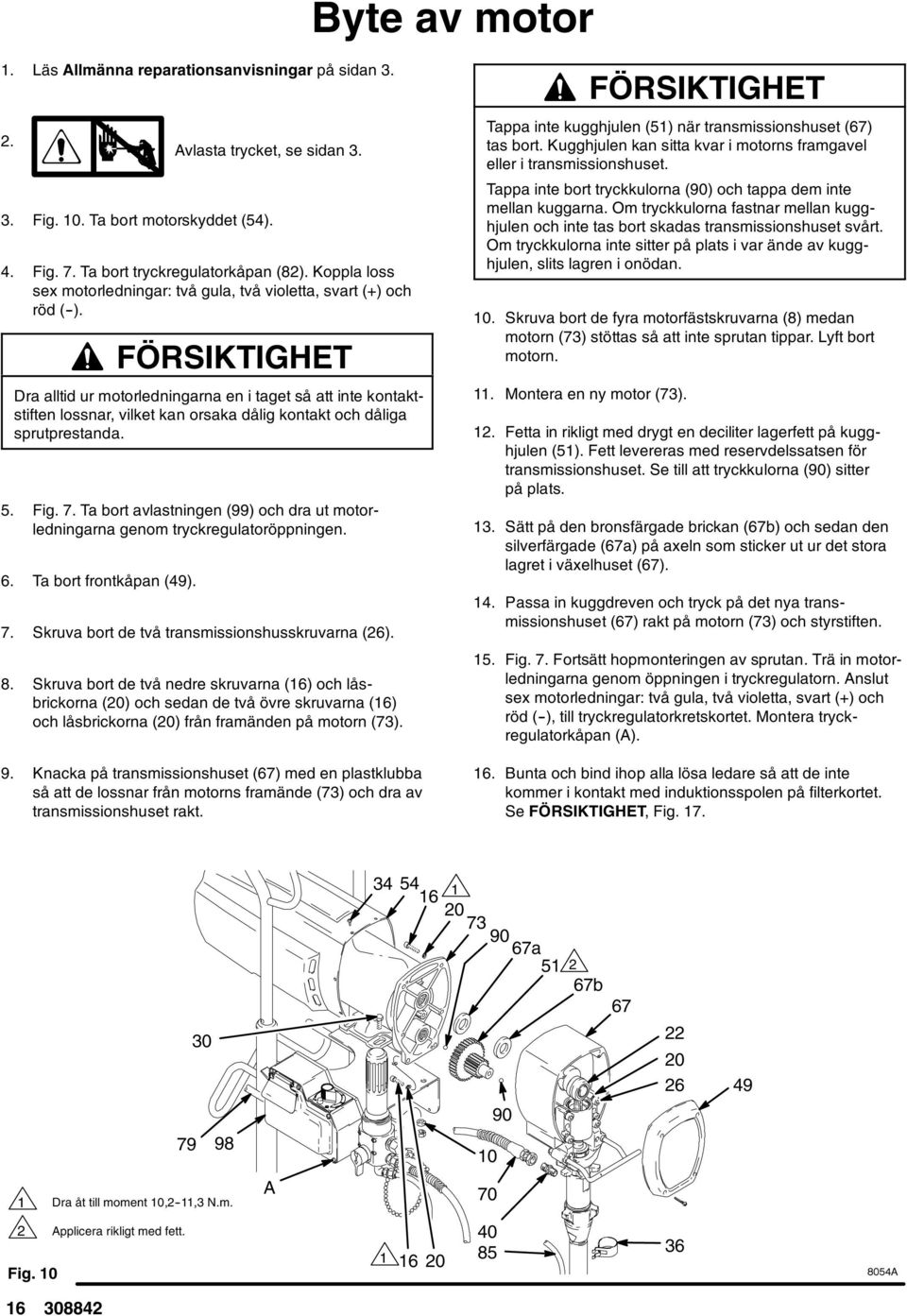 FÖRSIKTIGHET Dra alltid ur motorledningarna en i taget så att inte kontaktstiften lossnar, vilket kan orsaka dålig kontakt och dåliga sprutprestanda. 5. Fig. 7.