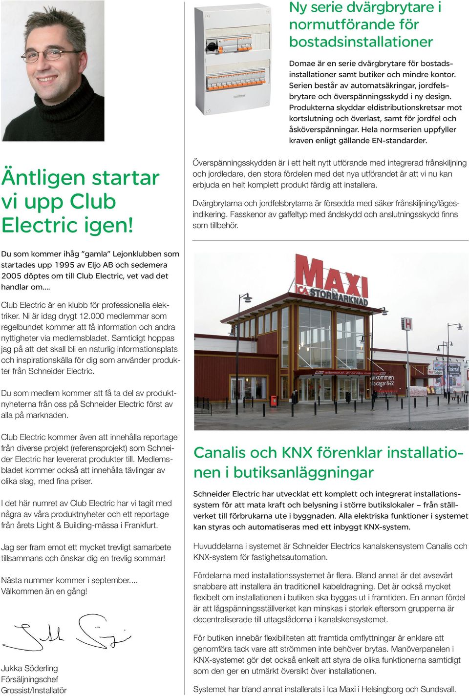 Hela normserien uppfyller kraven enligt gällande EN-standarder. Äntligen startar vi upp Club Electric igen!