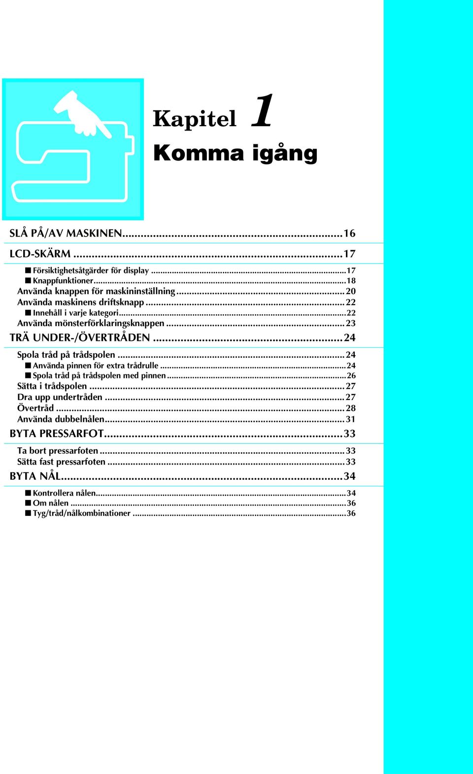 ..24 Använ pinnen för extr trårulle...24 Spol trå på tråspolen me pinnen...26 Sätt i tråspolen...27 Dr upp unertråen...27 Övertrå...28 Använ uelnålen.