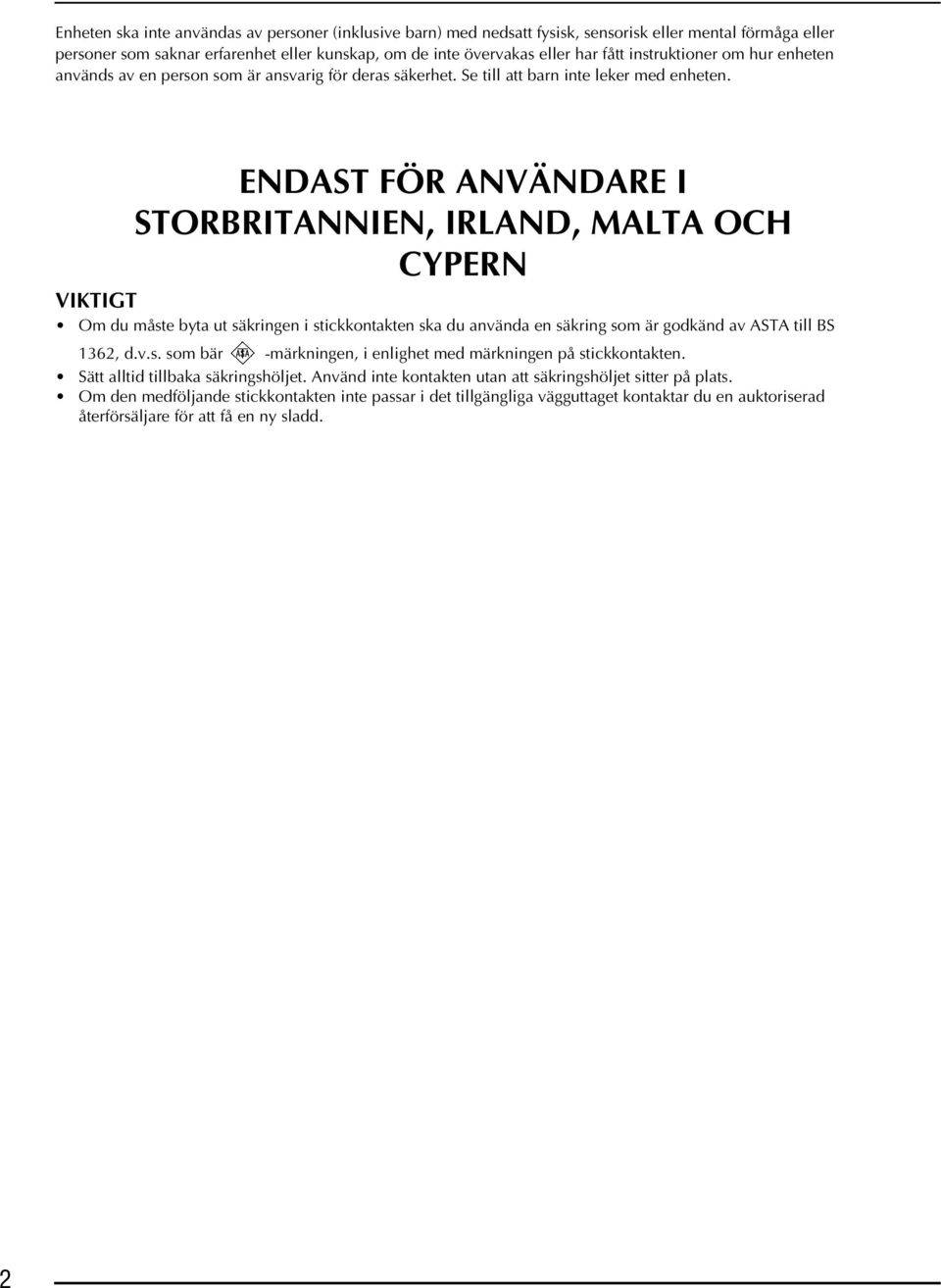 ENDAST FÖR ANVÄNDARE I STORBRITANNIEN, IRLAND, MALTA OCH CYPERN VIKTIGT Om u måste yt ut säkringen i stikkontkten sk u nvän en säkring som är gokän v ASTA till BS 1362,.v.s. som är -märkningen, i enlighet me märkningen på stikkontkten.