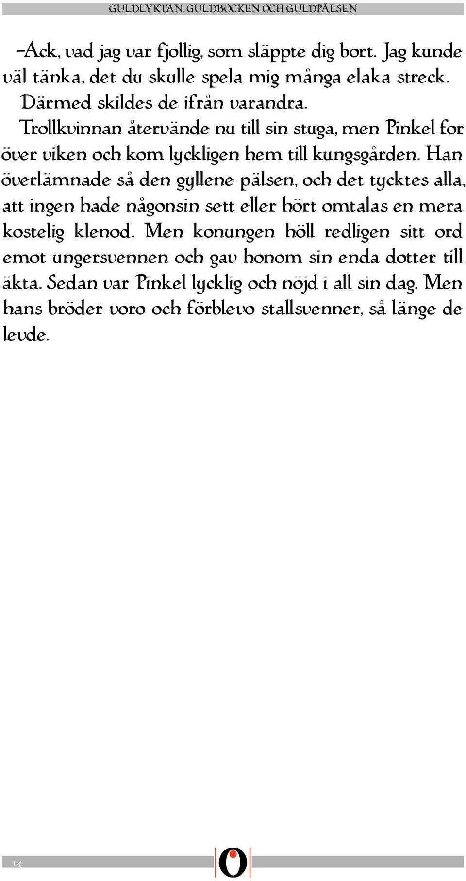 Han överlämnade så den gyllene pälsen, och det tycktes alla, att ingen hade någonsin sett eller hört omtalas en mera kostelig klenod.