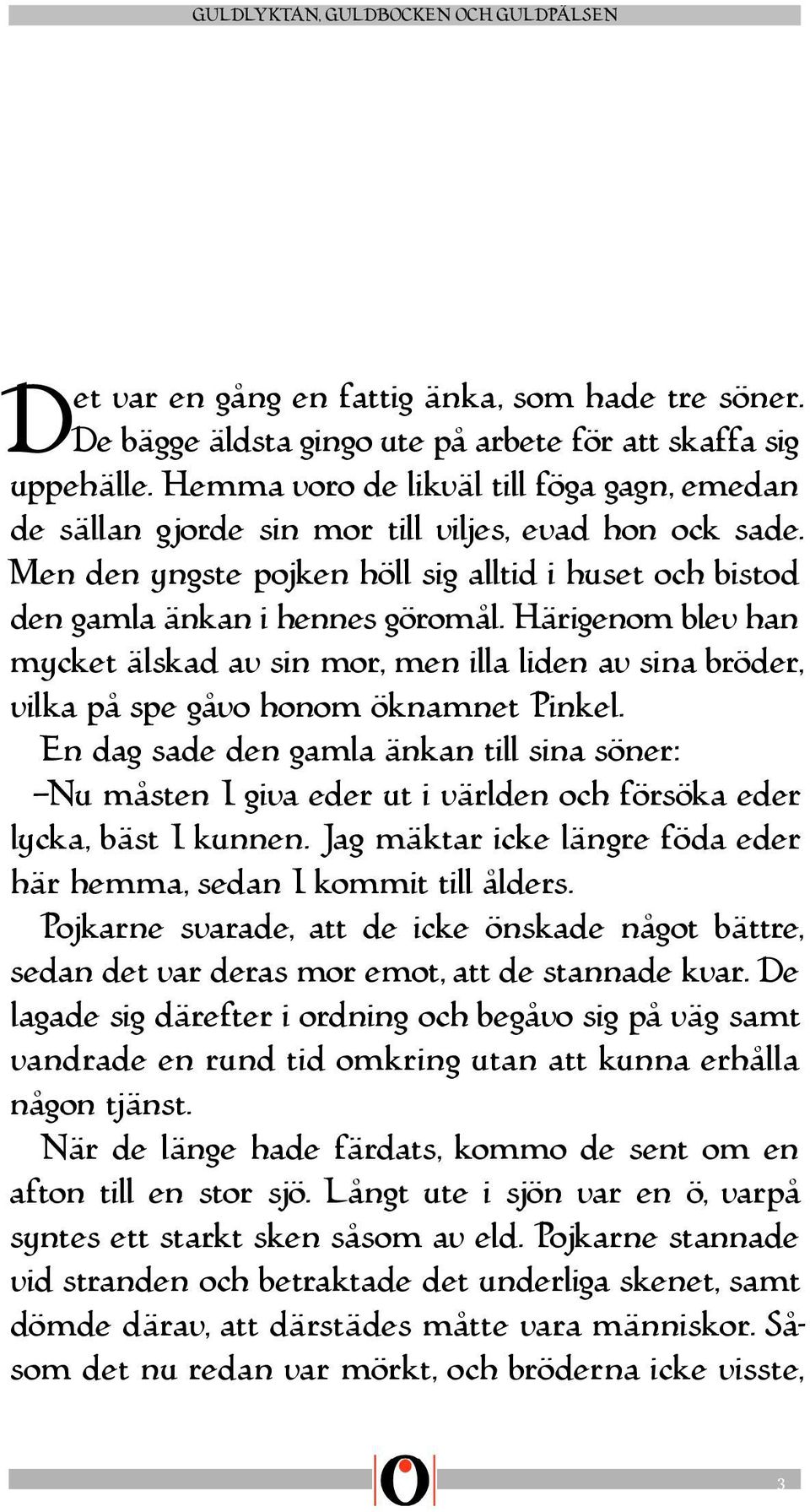 Härigenom blev han mycket älskad av sin mor, men illa liden av sina bröder, vilka på spe gåvo honom öknamnet Pinkel.