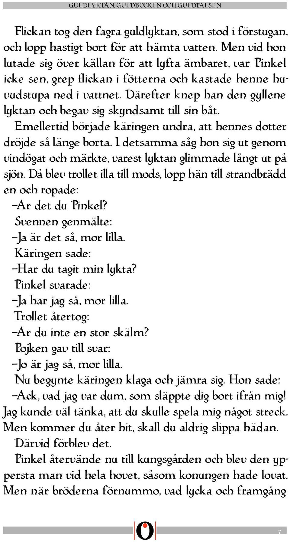 Därefter knep han den gyllene lyktan och begav sig skyndsamt till sin båt. Emellertid började käringen undra, att hennes dotter dröjde så länge borta.