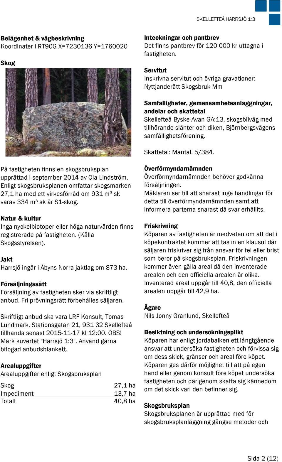 slänter och diken, Björnbergsvägens samfällighetsförening. Skattetal: Mantal. 5/384. På fastigheten finns en skogsbruksplan upprättad i september 2014 av Ola Lindström.