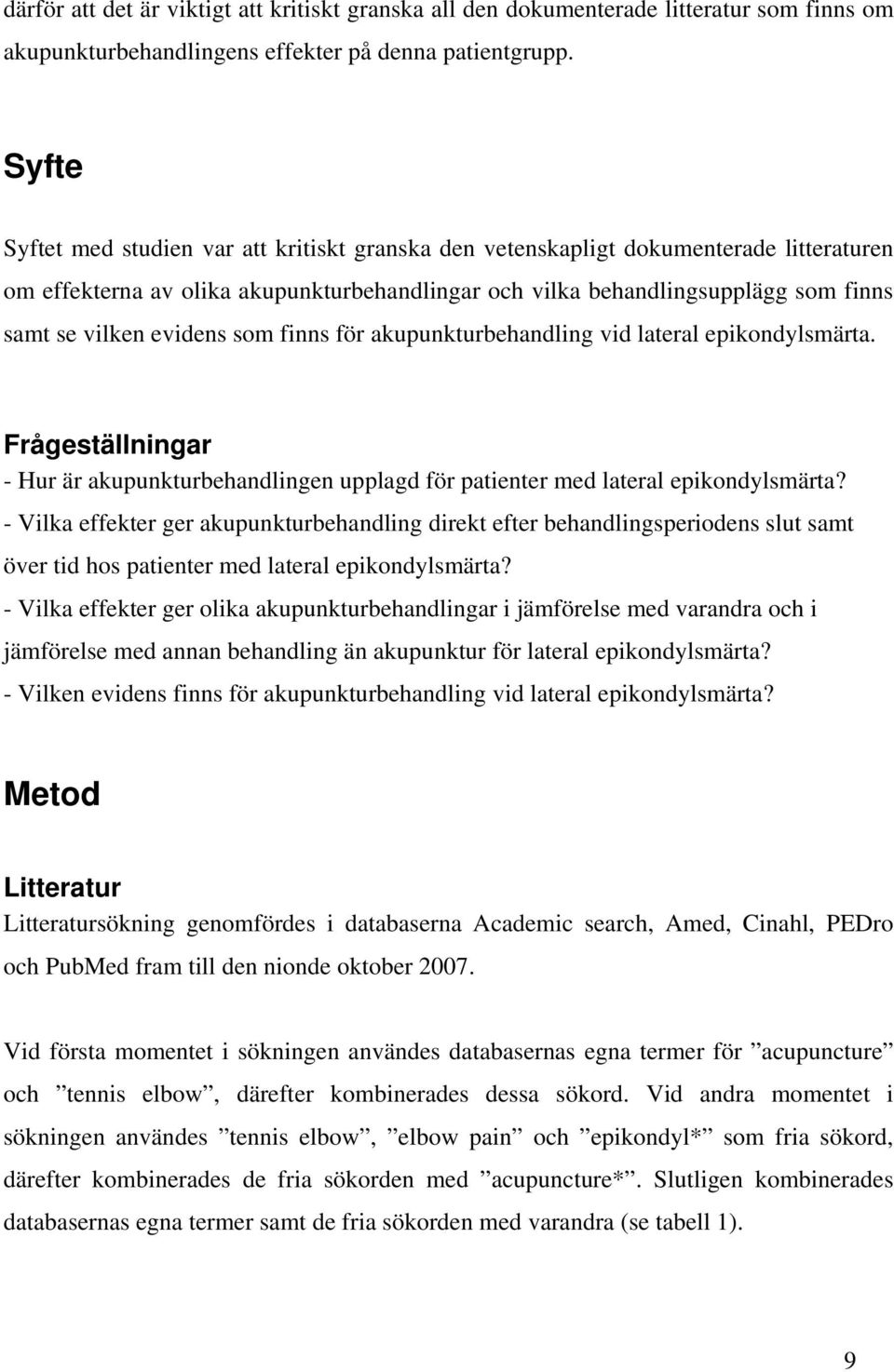 evidens som finns för akupunkturbehandling vid lateral epikondylsmärta. Frågeställningar - Hur är akupunkturbehandlingen upplagd för patienter med lateral epikondylsmärta?