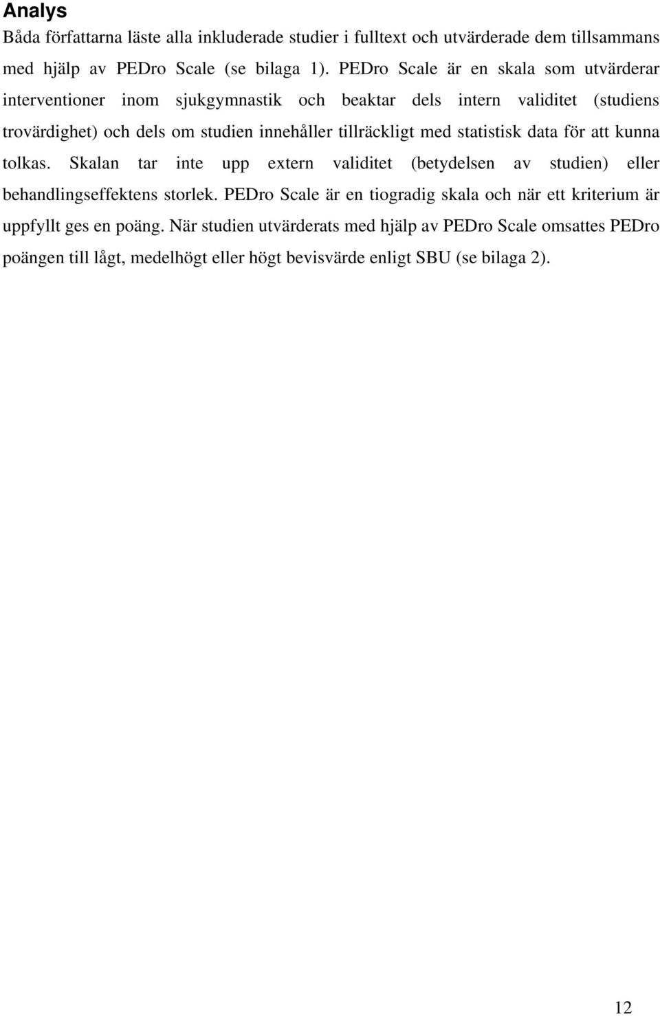 tillräckligt med statistisk data för att kunna tolkas. Skalan tar inte upp extern validitet (betydelsen av studien) eller behandlingseffektens storlek.
