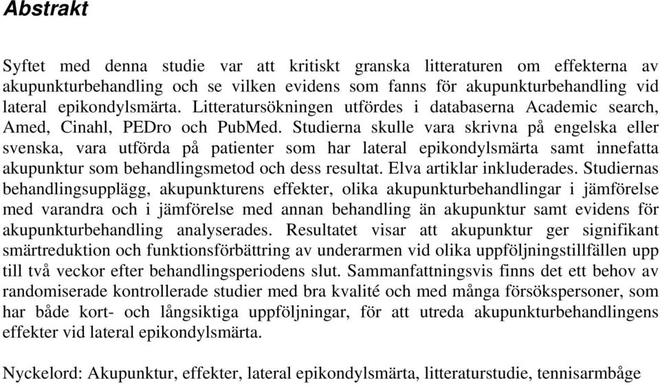 Studierna skulle vara skrivna på engelska eller svenska, vara utförda på patienter som har lateral epikondylsmärta samt innefatta akupunktur som behandlingsmetod och dess resultat.