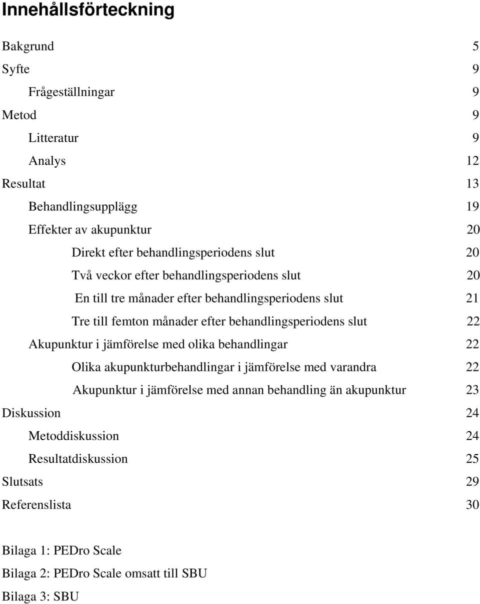 behandlingsperiodens slut 22 Akupunktur i jämförelse med olika behandlingar 22 Olika akupunkturbehandlingar i jämförelse med varandra 22 Akupunktur i jämförelse med