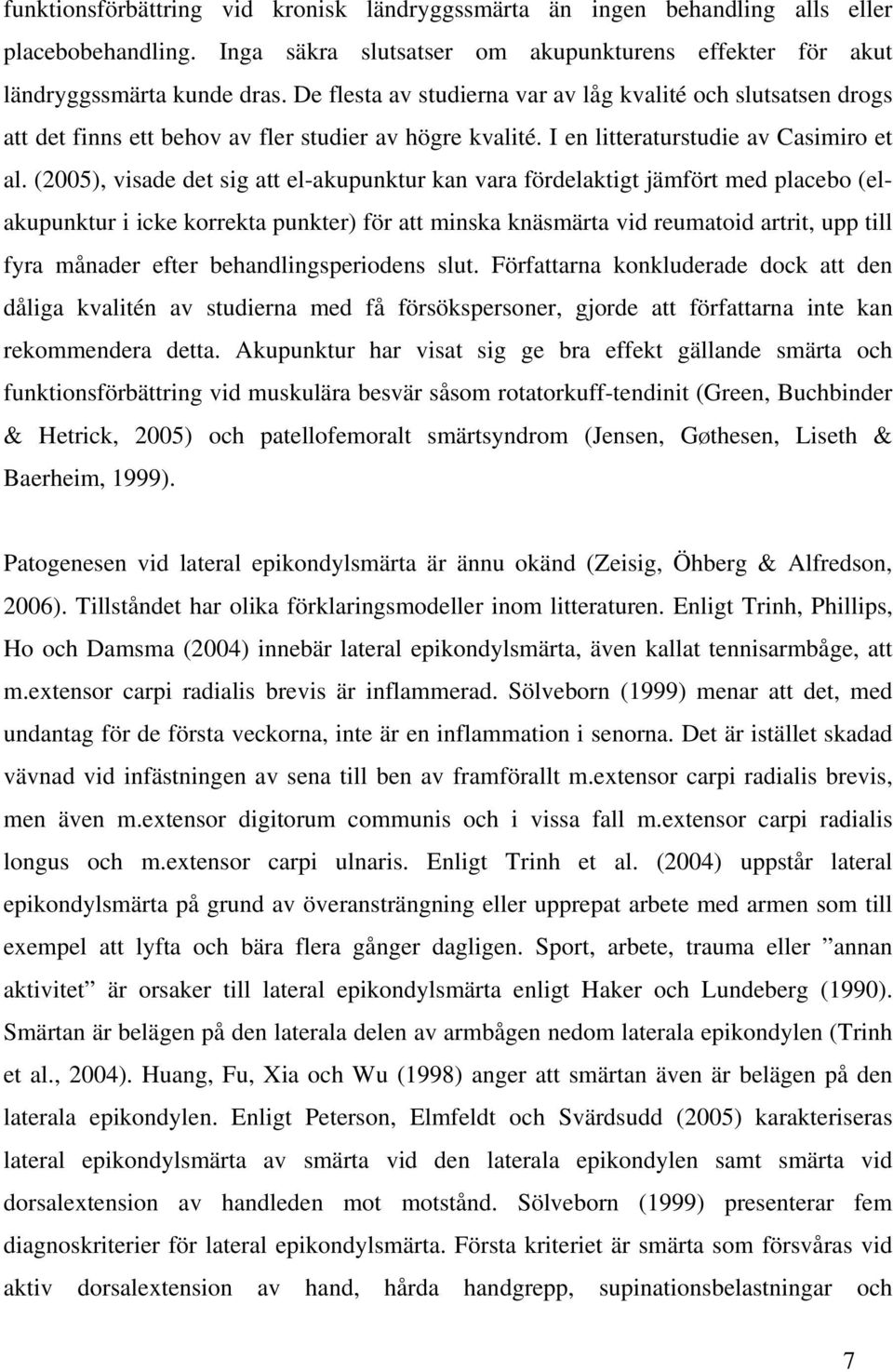 (2005), visade det sig att el-akupunktur kan vara fördelaktigt jämfört med placebo (elakupunktur i icke korrekta punkter) för att minska knäsmärta vid reumatoid artrit, upp till fyra månader efter