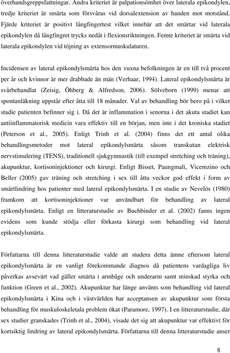 Femte kriteriet är smärta vid laterala epikondylen vid töjning av extensormuskulaturen.