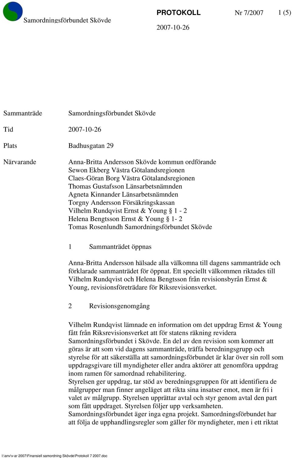 Young 1-2 Tomas Rosenlundh Samordningsförbundet Skövde 1 Sammanträdet öppnas Anna-Britta Andersson hälsade alla välkomna till dagens sammanträde och förklarade sammanträdet för öppnat.