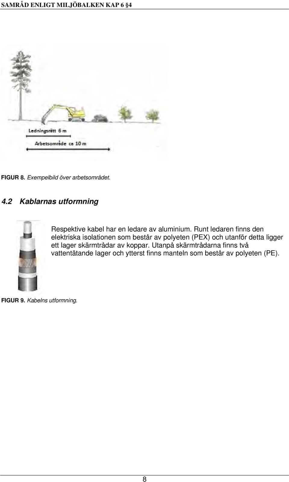 Runt ledaren finns den elektriska isolationen som består av polyeten (PEX) och utanför detta