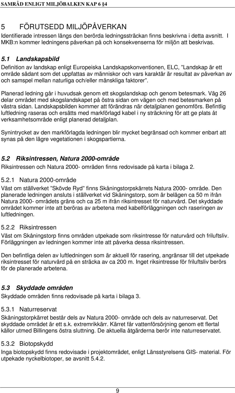 samspel mellan naturliga och/eller mänskliga faktorer. Planerad ledning går i huvudsak genom ett skogslandskap och genom betesmark.