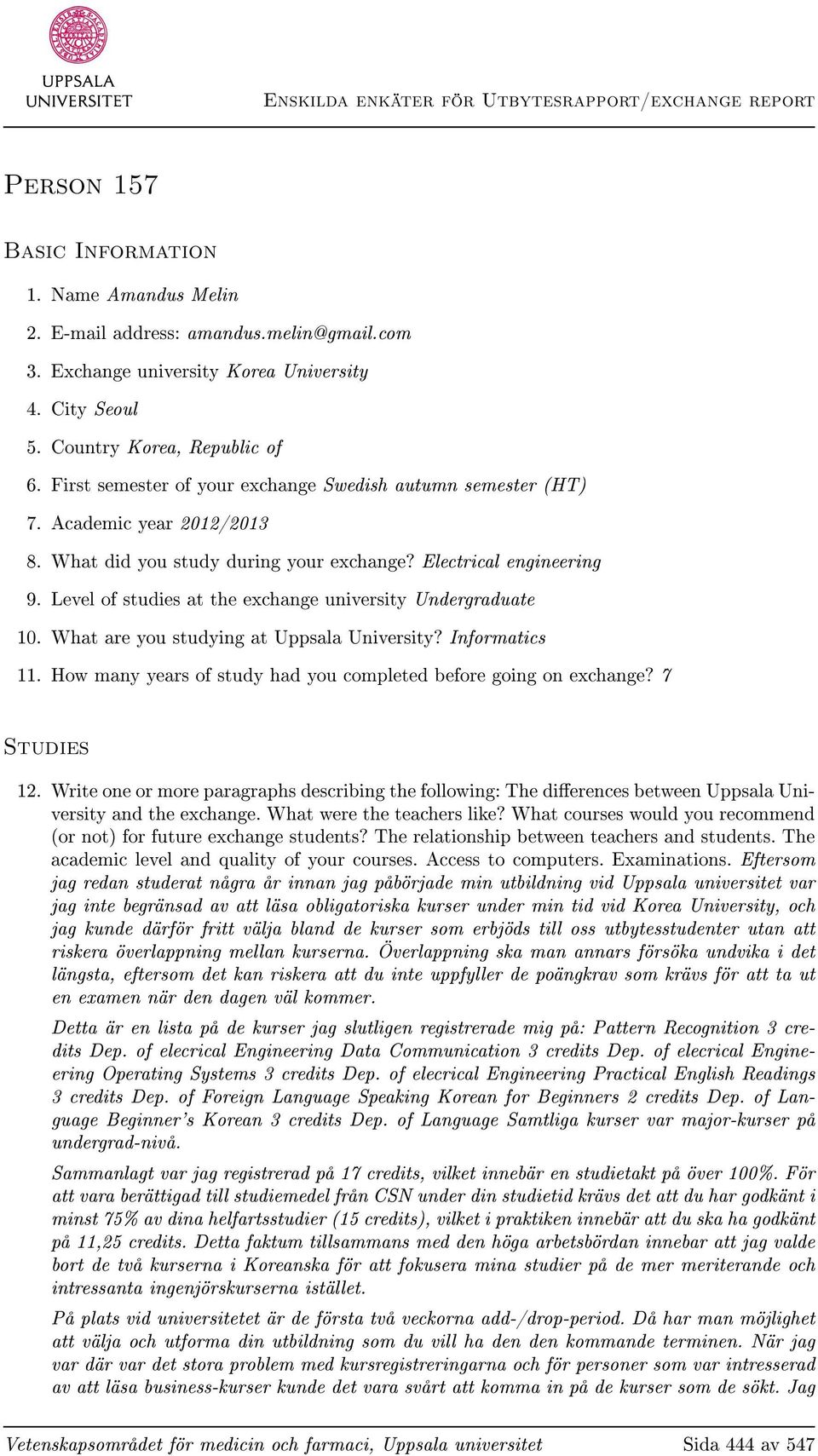 Level of studies at the exchange university Undergraduate 10. What are you studying at Uppsala University? Informatics 11. How many years of study had you completed before going on exchange?