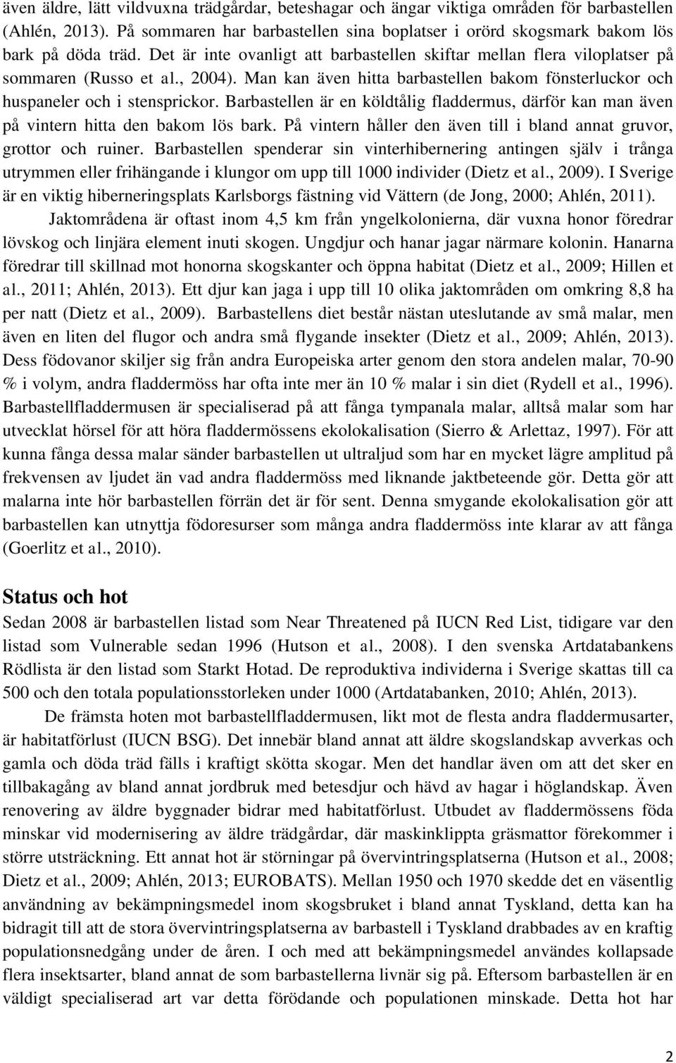 Barbastellen är en köldtålig fladdermus, därför kan man även på vintern hitta den bakom lös bark. På vintern håller den även till i bland annat gruvor, grottor och ruiner.