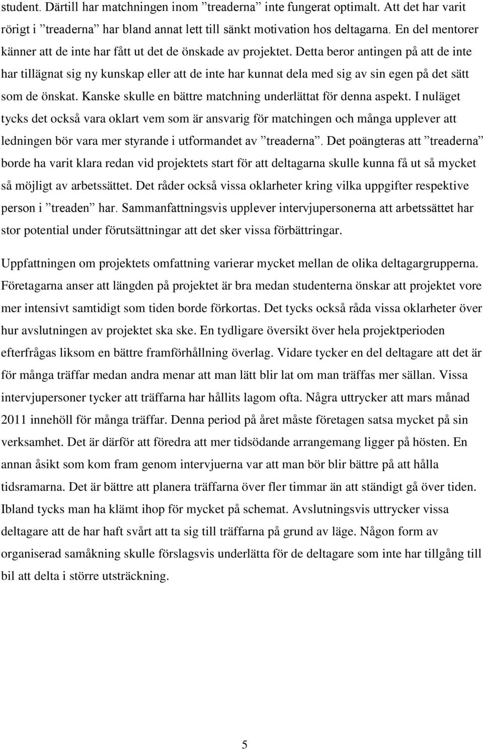 Detta beror antingen på att de inte har tillägnat sig ny kunskap eller att de inte har kunnat dela med sig av sin egen på det sätt som de önskat.