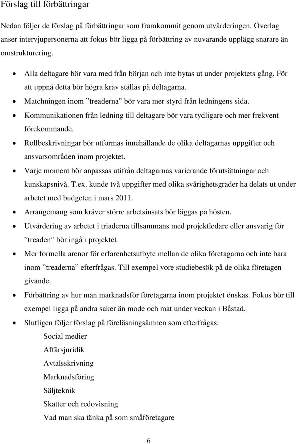 För att uppnå detta bör högra krav ställas på deltagarna. Matchningen inom treaderna bör vara mer styrd från ledningens sida.