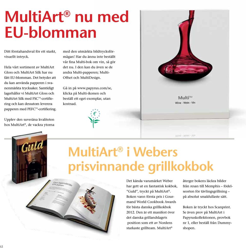 Samtidigt lagerhåller vi MultiArt Gloss och MultiArt Silk med FSC TM -certifiering och kan dessutom leverera papperen med PEFC TM -certifiering. med den utmärkta bildtrycksförmågan!