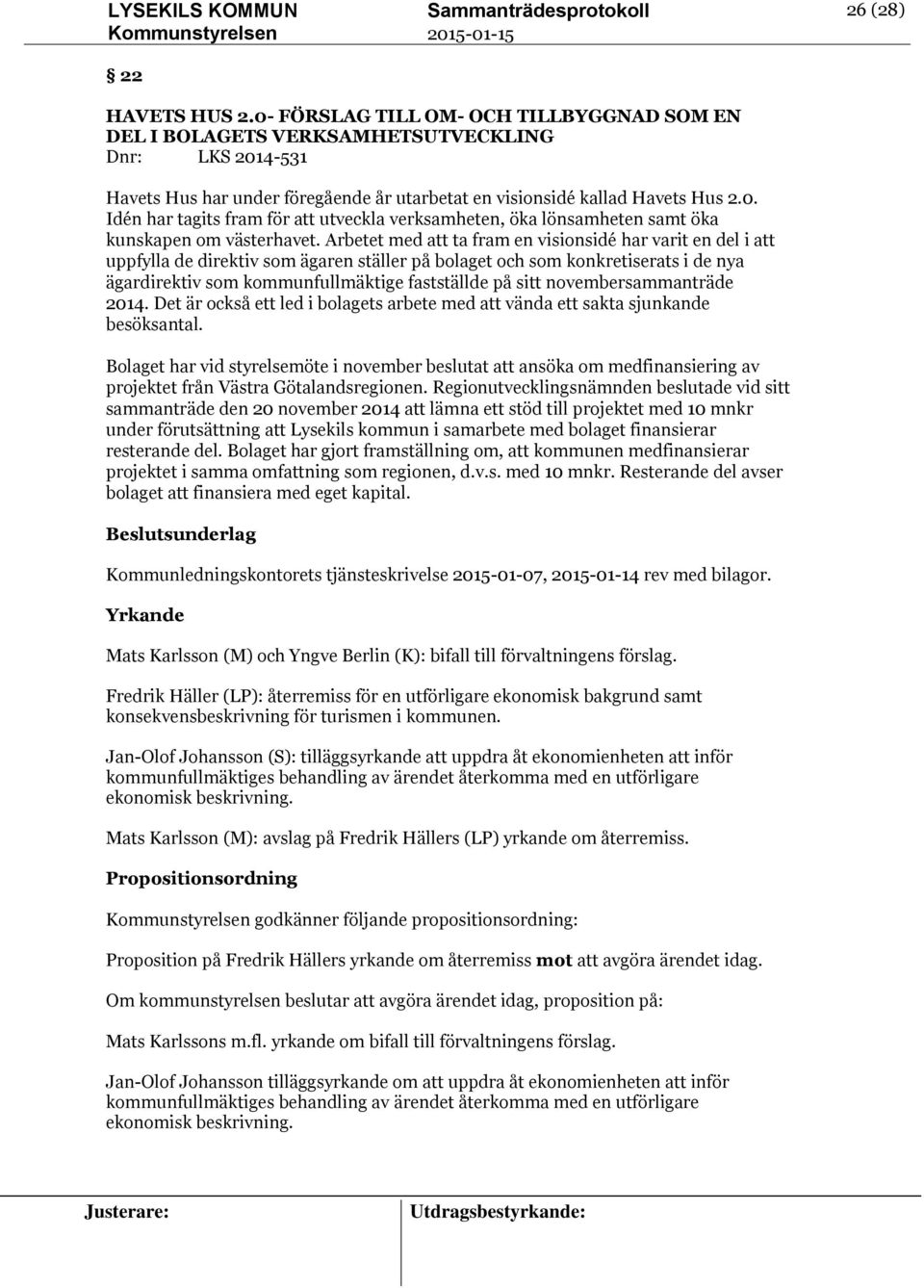 Arbetet med att ta fram en visionsidé har varit en del i att uppfylla de direktiv som ägaren ställer på bolaget och som konkretiserats i de nya ägardirektiv som kommunfullmäktige fastställde på sitt