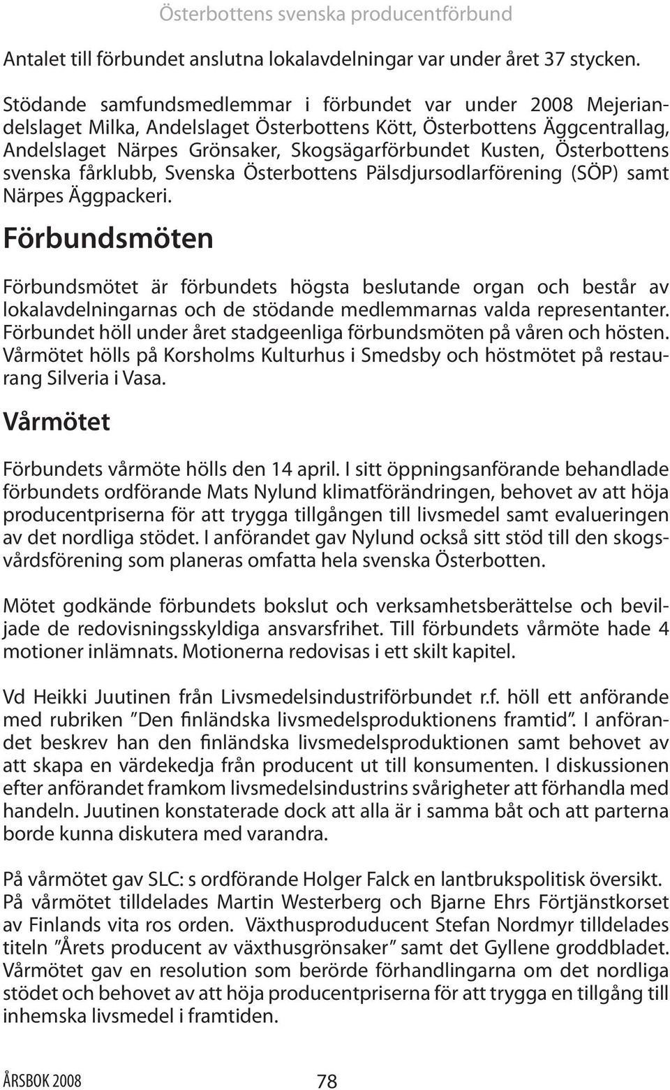 Österbottens svenska fårklubb, Svenska Österbottens Pälsdjursodlarförening (SÖP) samt Närpes Äggpackeri.