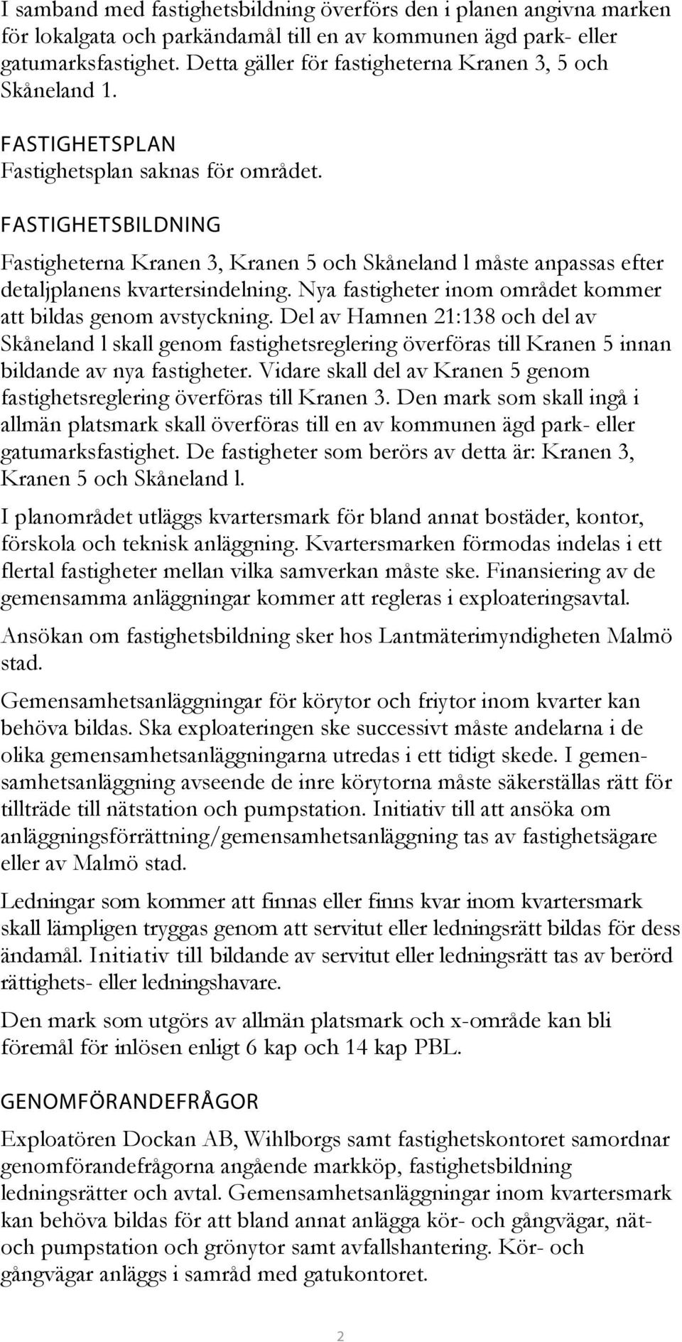 FASTIGHETSBILDNING Fastigheterna Kranen 3, Kranen 5 och Skåneland l måste anpassas efter detaljplanens kvartersindelning. Nya fastigheter inom området kommer att bildas genom avstyckning.