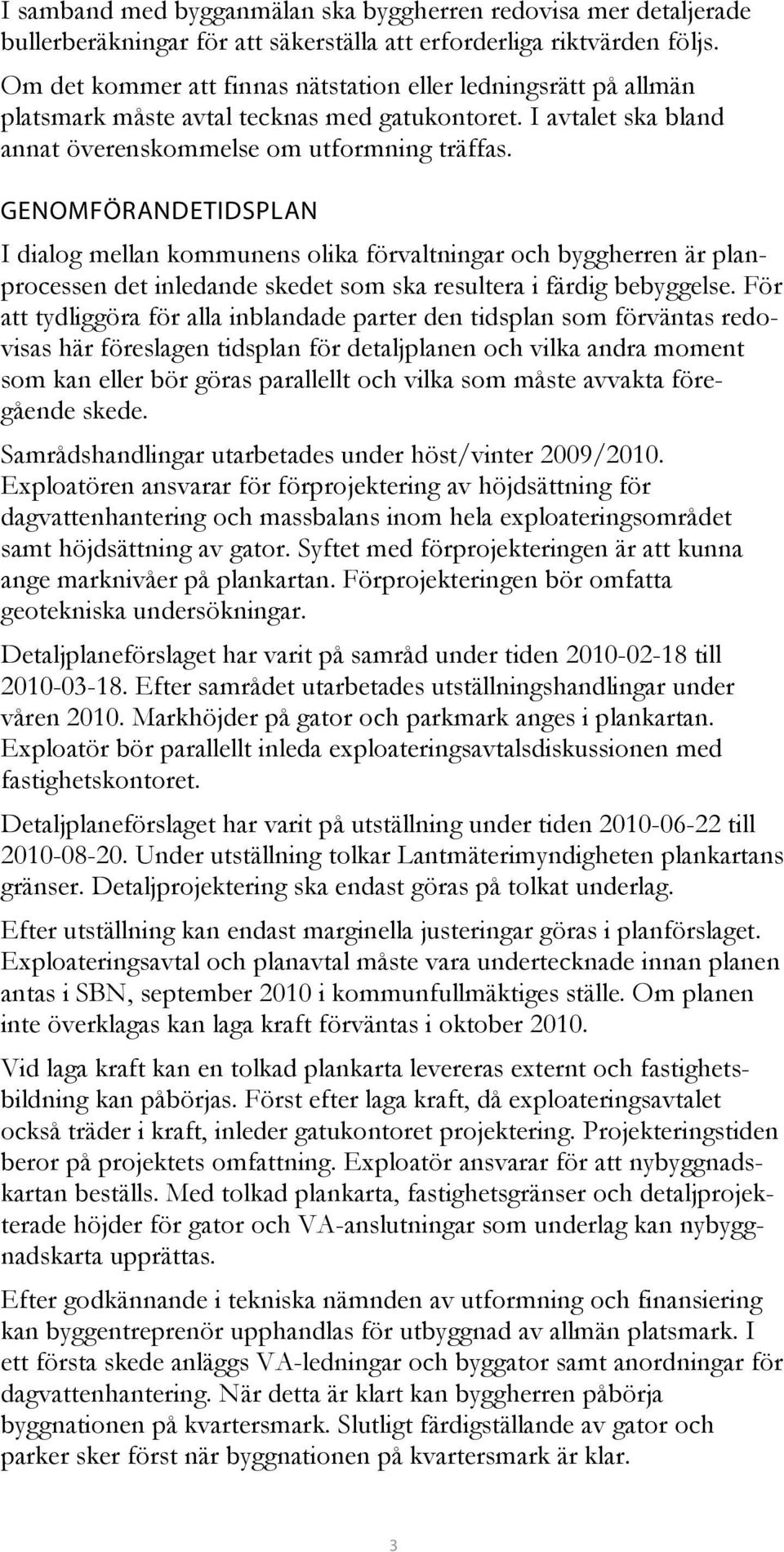 GENOMFÖRANDETIDSPLAN I dialog mellan kommunens olika förvaltningar och byggherren är planprocessen det inledande skedet som ska resultera i färdig bebyggelse.