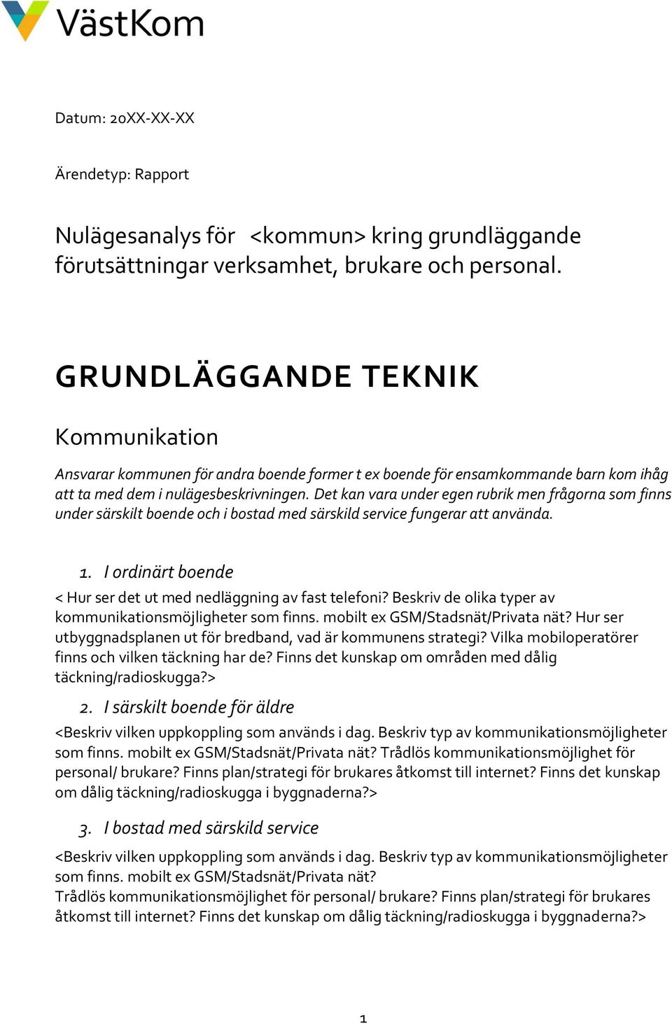 Det kan vara under egen rubrik men frågorna som finns under särskilt boende och i bostad med särskild service fungerar att använda. 1.