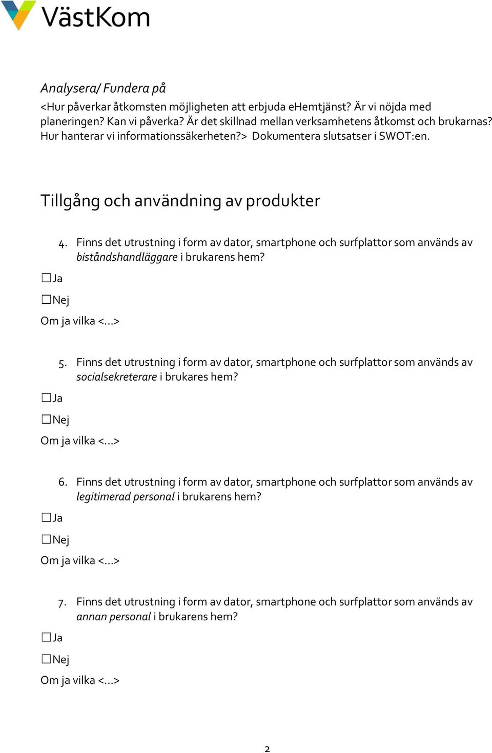 Finns det utrustning i form av dator, smartphone och surfplattor som används av biståndshandläggare i brukarens hem? Om ja vilka <...> 5.