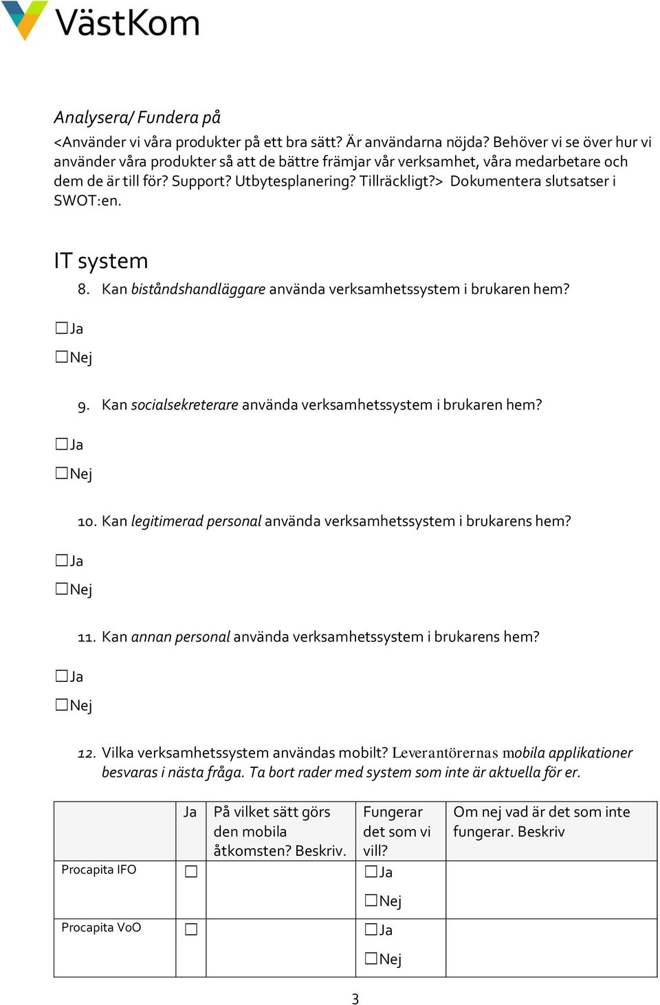 > Dokumentera slutsatser i SWOT:en. IT system 8. Kan biståndshandläggare använda verksamhetssystem i brukaren hem? 9. Kan socialsekreterare använda verksamhetssystem i brukaren hem? 10.