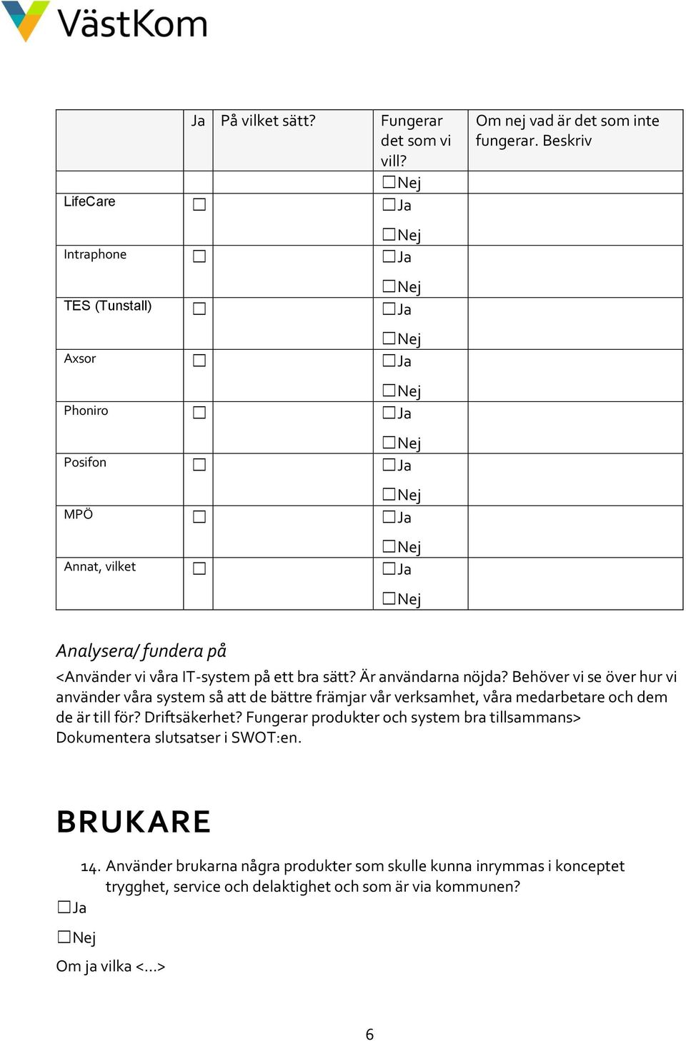 Är användarna nöjda? Behöver vi se över hur vi använder våra system så att de bättre främjar vår verksamhet, våra medarbetare och dem de är till för?
