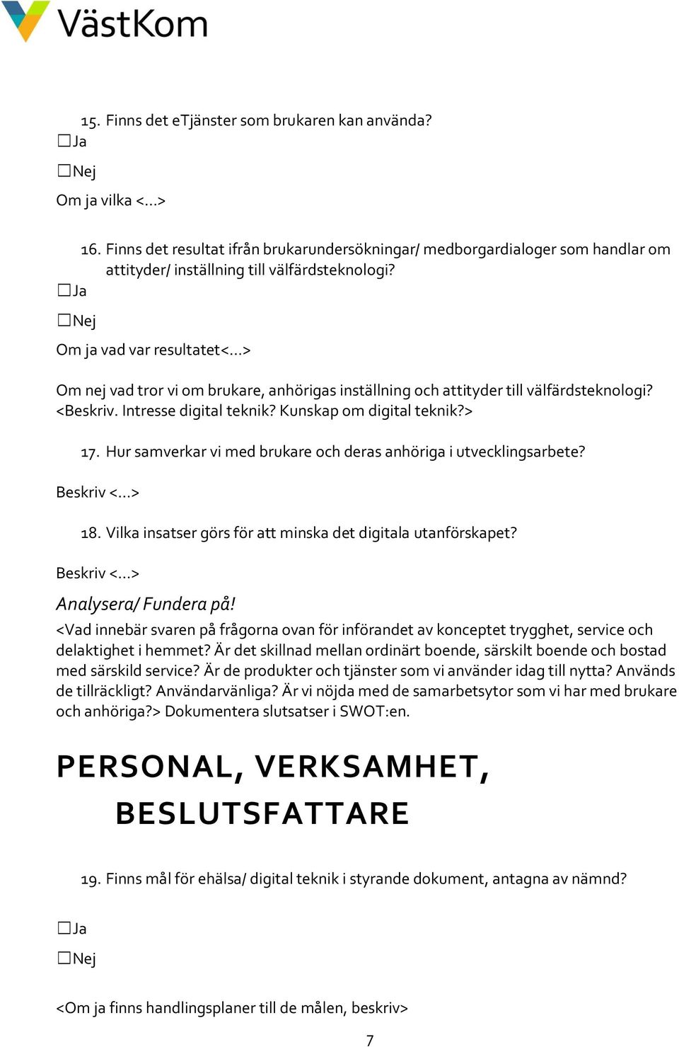 Hur samverkar vi med brukare och deras anhöriga i utvecklingsarbete? Beskriv < > 18. Vilka insatser görs för att minska det digitala utanförskapet? Beskriv < > Analysera/ Fundera på!
