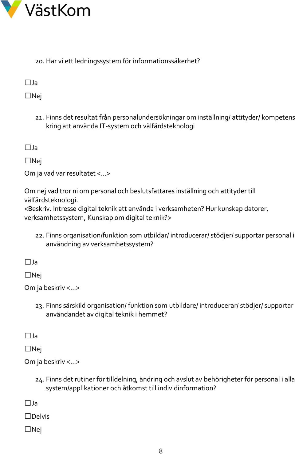 beslutsfattares inställning och attityder till välfärdsteknologi. <Beskriv. Intresse digital teknik att använda i verksamheten? Hur kunskap datorer, verksamhetssystem, Kunskap om digital teknik?> 22.