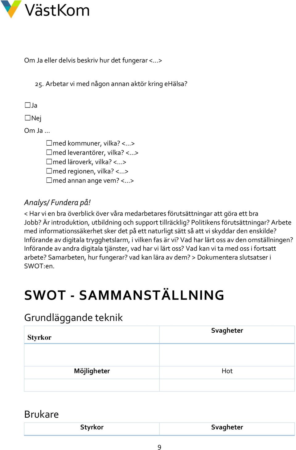 Är introduktion, utbildning och support tillräcklig? Politikens förutsättningar? Arbete med informationssäkerhet sker det på ett naturligt sätt så att vi skyddar den enskilde?