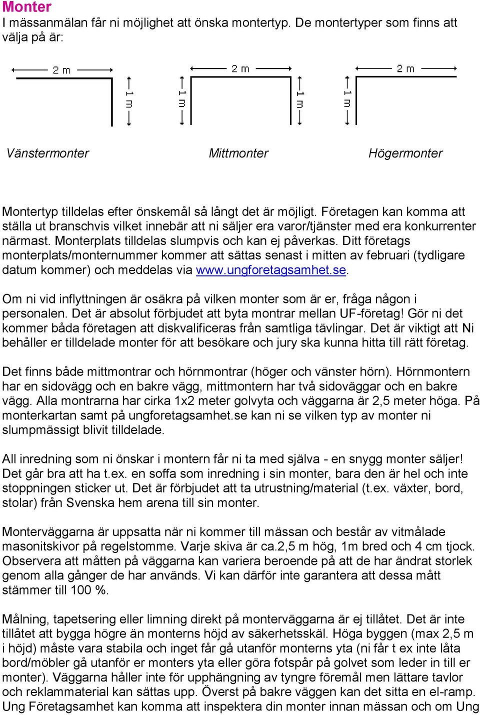 Ditt företags monterplats/monternummer kommer att sättas senast i mitten av februari (tydligare datum kommer) och meddelas via www.ungforetagsamhet.se. Om ni vid inflyttningen är osäkra på vilken monter som är er, fråga någon i personalen.