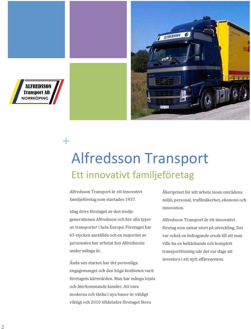 Företaget har 65 stycken anställda och en majoritet av personalen har arbetat hos Alfredssons under många år.