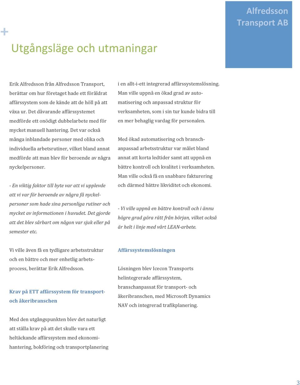 Det var också många inblandade personer med olika och individuella arbetsrutiner, vilket bland annat medförde att man blev för beroende av några nyckelpersoner.