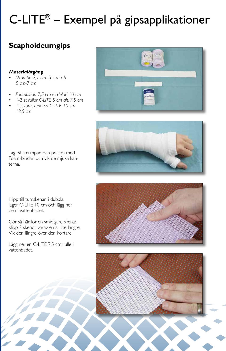 7,5 cm 1 st tumskena av C-LITE 10 cm 12,5 cm Tag på strumpan och polstra med Foam-bindan och vik de mjuka kanterna.