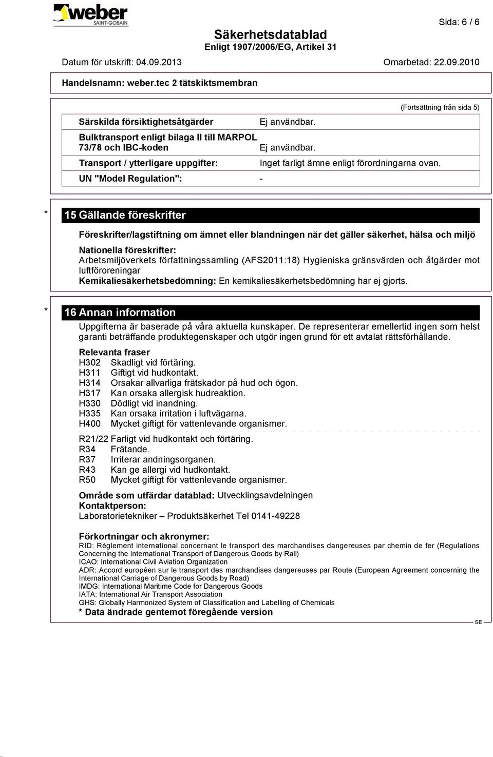 * 15 Gällande föreskrifter Föreskrifter/lagstiftning om ämnet eller blandningen när det gäller säkerhet, hälsa och miljö Nationella föreskrifter: Arbetsmiljöverkets författningssamling (AFS2011:18)