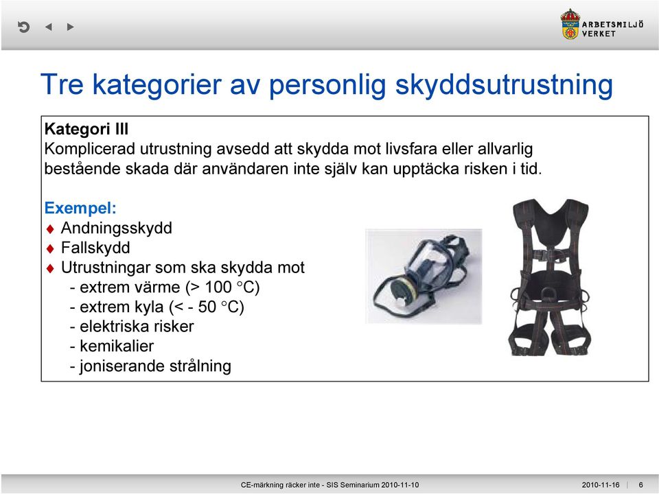 Exempel: Andningsskydd Fallskydd Utrustningar som ska skydda mot - extrem värme (> 100 C) - extrem kyla (< -