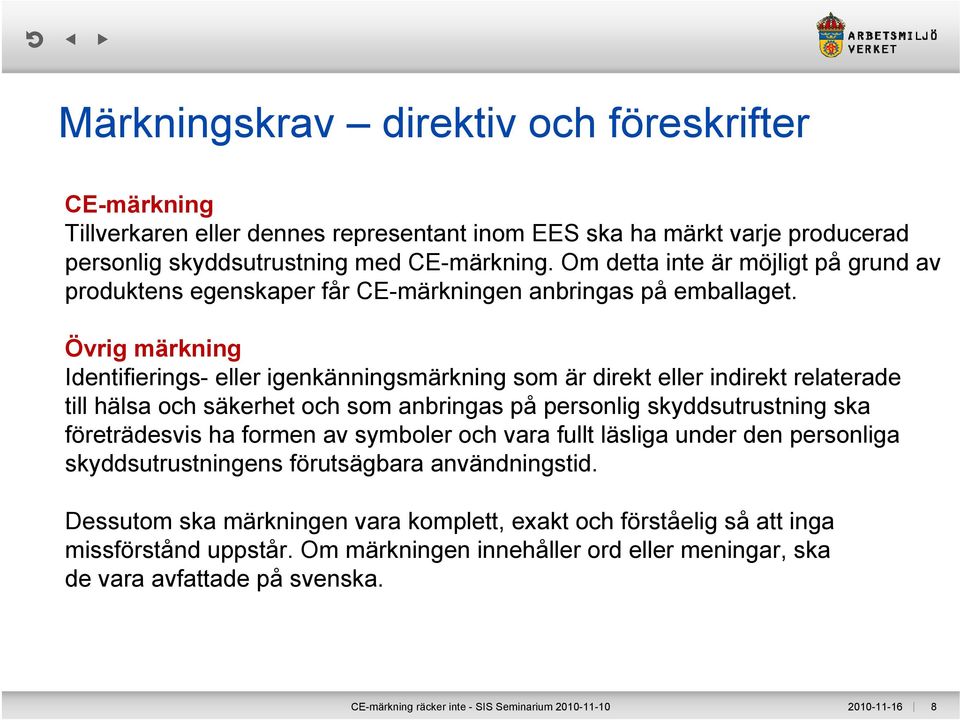 Övrig märkning Identifierings- eller igenkänningsmärkning som är direkt eller indirekt relaterade till hälsa och säkerhet och som anbringas på personlig skyddsutrustning ska företrädesvis ha formen