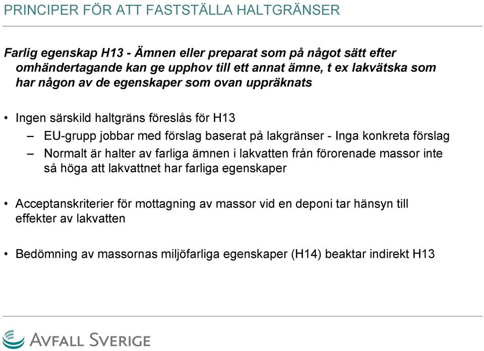 lakgränser - Inga konkreta förslag Normalt är halter av farliga ämnen i lakvatten från förorenade massor inte så höga att lakvattnet har farliga egenskaper