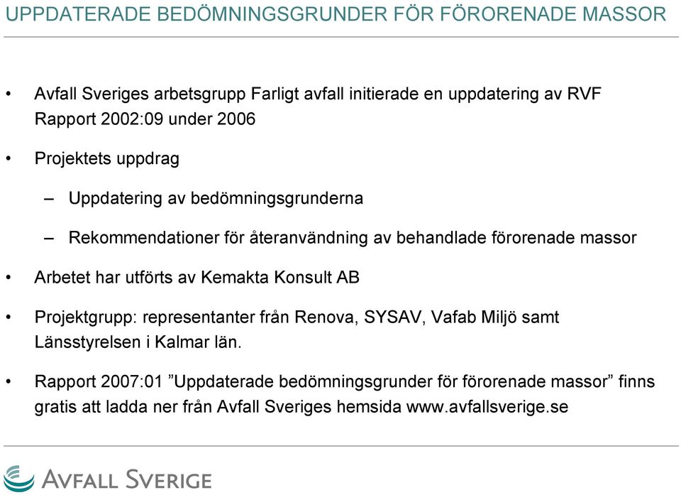 massor Arbetet har utförts av Kemakta Konsult AB Projektgrupp: representanter från Renova, SYSAV, Vafab Miljö samt Länsstyrelsen i Kalmar