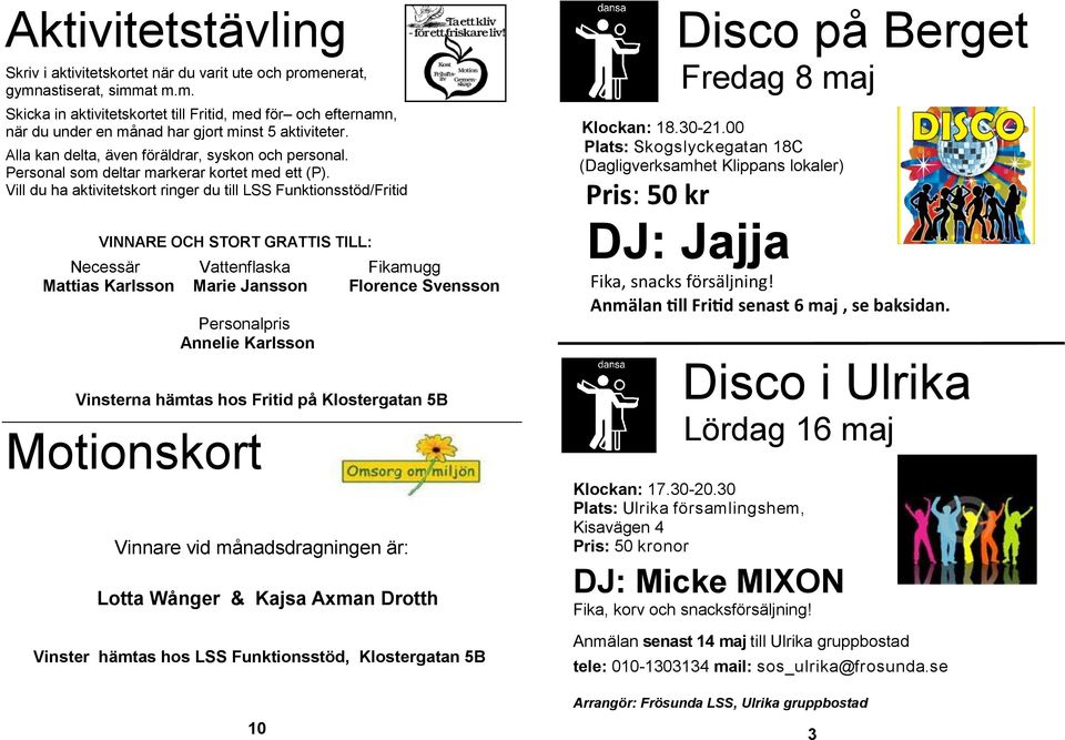 Vill du ha aktivitetskort ringer du till LSS Funktionsstöd/Fritid VINNARE OCH STORT GRATTIS TILL: Necessär Vattenflaska Fikamugg Mattias Karlsson Marie Jansson Florence Svensson Personalpris Annelie